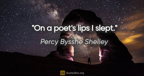 Percy Bysshe Shelley Zitat: "On a poet's lips I slept."