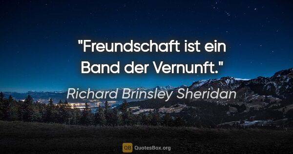 Richard Brinsley Sheridan Zitat: "Freundschaft ist ein Band der Vernunft."