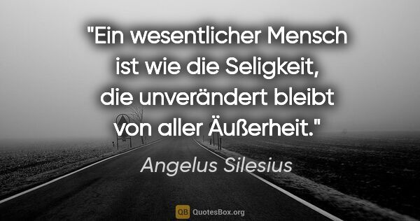 Angelus Silesius Zitat: "Ein wesentlicher Mensch ist wie die Seligkeit, die unverändert..."