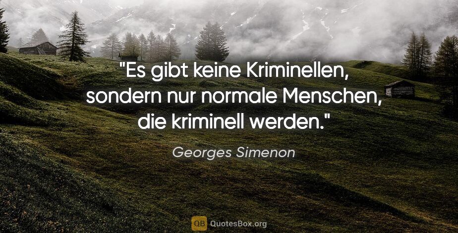 Georges Simenon Zitat: "Es gibt keine Kriminellen, sondern nur normale Menschen, die..."