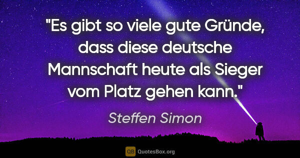 Steffen Simon Zitat: "Es gibt so viele gute Gründe, dass diese deutsche Mannschaft..."