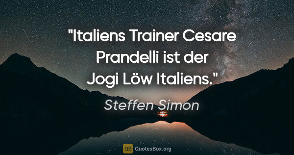 Steffen Simon Zitat: "Italiens Trainer Cesare Prandelli ist der Jogi Löw Italiens."