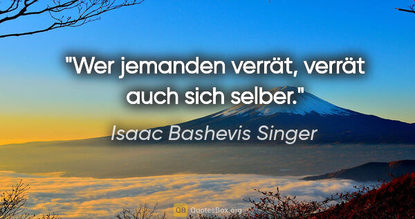 Isaac Bashevis Singer Zitat: "Wer jemanden verrät, verrät auch sich selber."