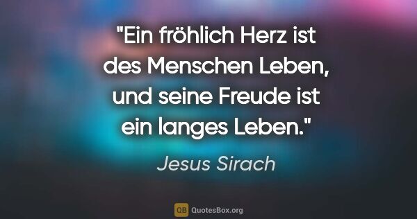 Jesus Sirach Zitat: "Ein fröhlich Herz ist des Menschen Leben, und seine Freude ist..."