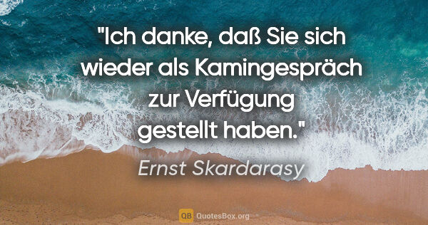Ernst Skardarasy Zitat: "Ich danke, daß Sie sich wieder als Kamingespräch zur Verfügung..."
