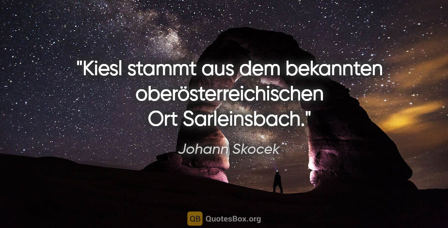 Johann Skocek Zitat: "Kiesl stammt aus dem bekannten oberösterreichischen Ort..."