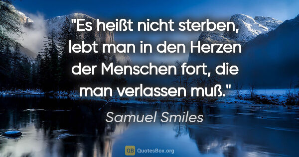 Samuel Smiles Zitat: "Es heißt nicht sterben, lebt man in den Herzen der Menschen..."