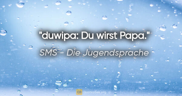 SMS - Die Jugendsprache Zitat: "duwipa: Du wirst Papa."