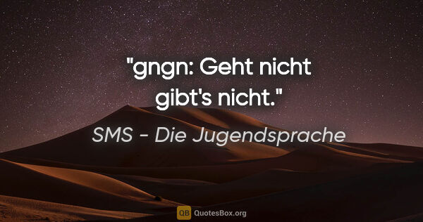 SMS - Die Jugendsprache Zitat: "gngn: Geht nicht gibt's nicht."