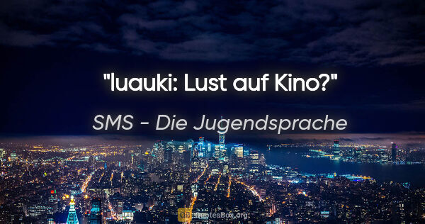 SMS - Die Jugendsprache Zitat: "luauki: Lust auf Kino?"