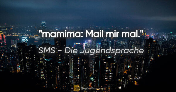 SMS - Die Jugendsprache Zitat: "mamima: Mail mir mal."