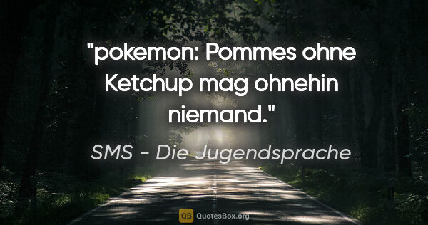 SMS - Die Jugendsprache Zitat: "pokemon: Pommes ohne Ketchup mag ohnehin niemand."