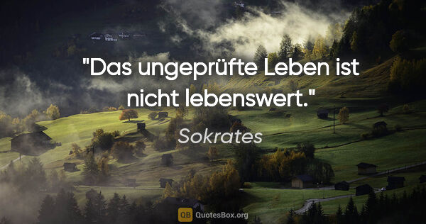 Sokrates Zitat: "Das ungeprüfte Leben ist nicht lebenswert."