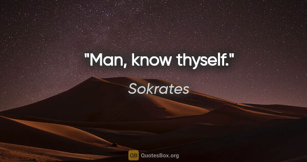 Sokrates Zitat: "Man, know thyself."