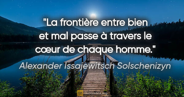 Alexander Issajewitsch Solschenizyn Zitat: "La frontière entre bien et mal passe à travers le cœur de..."