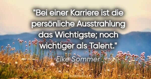 Elke Sommer Zitat: "Bei einer Karriere ist die persönliche Ausstrahlung das..."