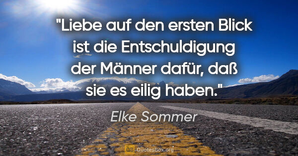 Elke Sommer Zitat: "Liebe auf den ersten Blick ist die Entschuldigung der Männer..."