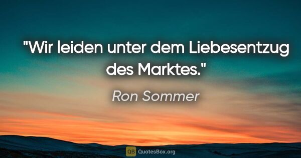 Ron Sommer Zitat: "Wir leiden unter dem Liebesentzug des Marktes."