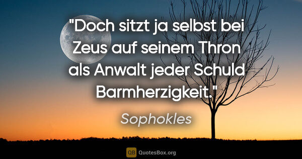 Sophokles Zitat: "Doch sitzt ja selbst bei Zeus auf seinem Thron als Anwalt..."
