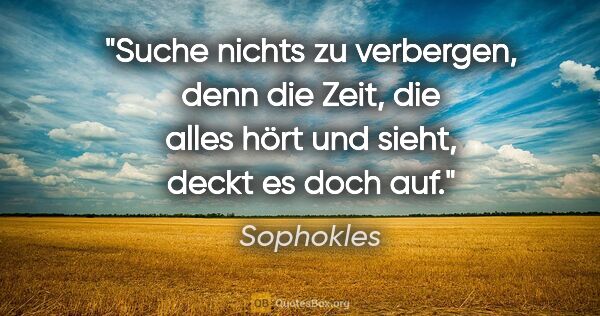 Sophokles Zitat: "Suche nichts zu verbergen, denn die Zeit, die alles hört und..."