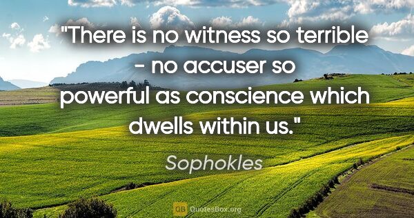 Sophokles Zitat: "There is no witness so terrible - no accuser so powerful as..."