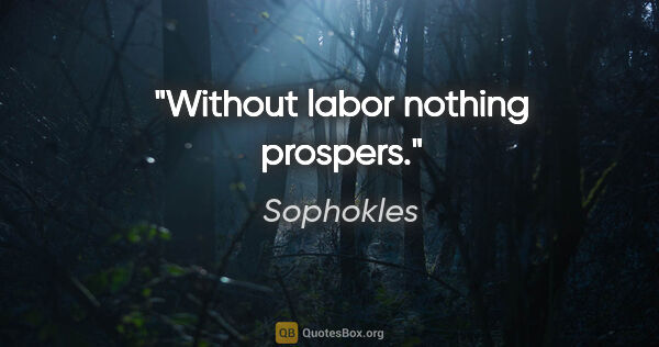 Sophokles Zitat: "Without labor nothing prospers."