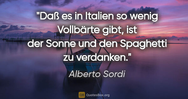 Alberto Sordi Zitat: "Daß es in Italien so wenig Vollbärte gibt, ist der Sonne und..."