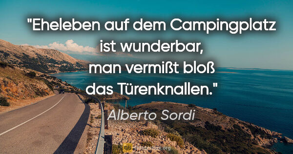 Alberto Sordi Zitat: "Eheleben auf dem Campingplatz ist wunderbar, man vermißt bloß..."