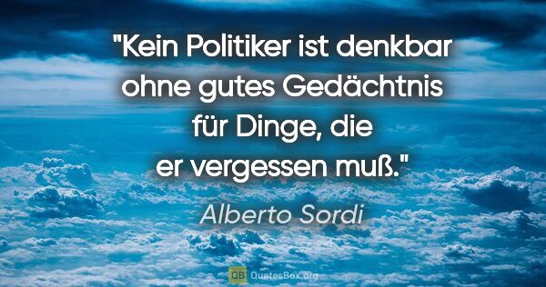 Alberto Sordi Zitat: "Kein Politiker ist denkbar ohne gutes Gedächtnis für Dinge,..."