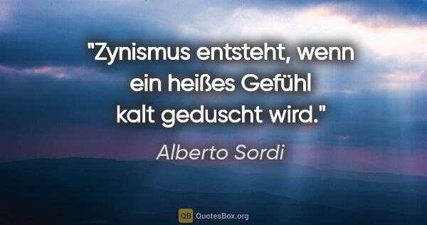 Alberto Sordi Zitat: "Zynismus entsteht, wenn ein heißes Gefühl kalt geduscht wird."