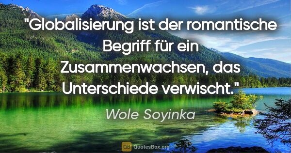 Wole Soyinka Zitat: "Globalisierung ist der romantische Begriff für ein..."