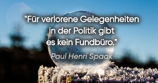 Paul Henri Spaak Zitat: "Für verlorene Gelegenheiten in der Politik gibt es kein Fundbüro."