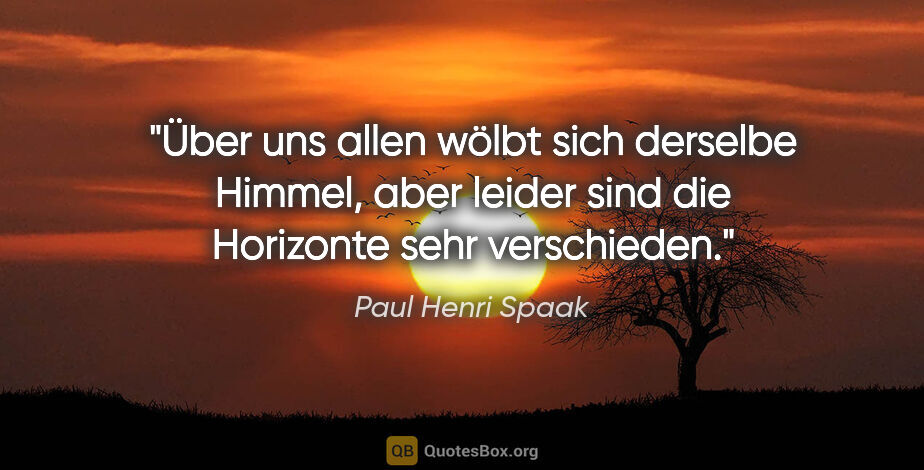 Paul Henri Spaak Zitat: "Über uns allen wölbt sich derselbe Himmel, aber leider sind..."