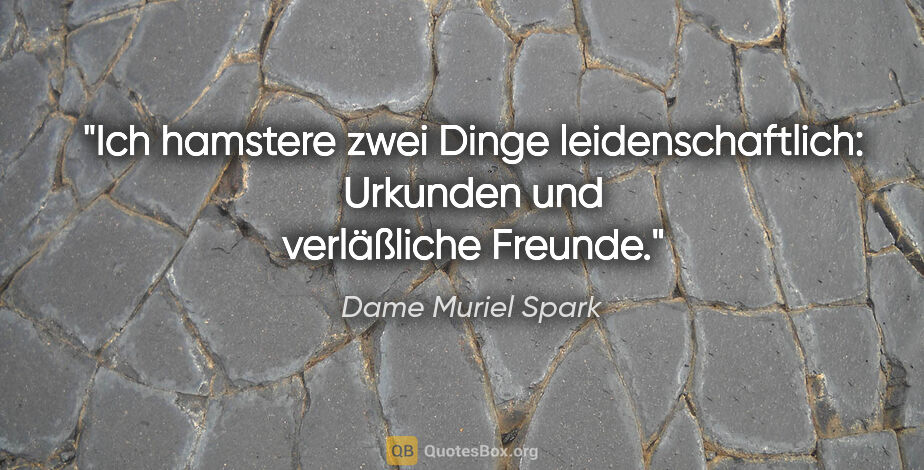 Dame Muriel Spark Zitat: "Ich hamstere zwei Dinge leidenschaftlich: Urkunden und..."