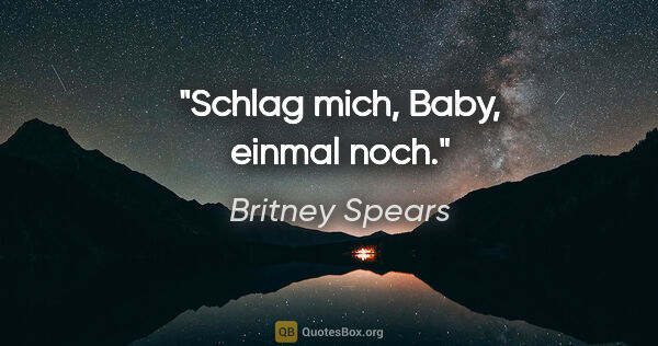 Britney Spears Zitat: "Schlag mich, Baby, einmal noch."