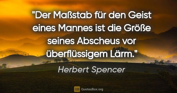 Herbert Spencer Zitat: "Der Maßstab für den Geist eines Mannes ist die Größe seines..."