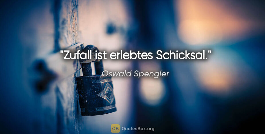 Oswald Spengler Zitat: "Zufall ist erlebtes Schicksal."