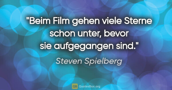Steven Spielberg Zitat: "Beim Film gehen viele Sterne schon unter, bevor sie..."