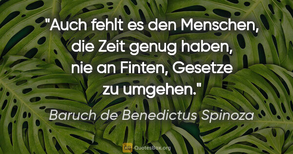 Baruch de Benedictus Spinoza Zitat: "Auch fehlt es den Menschen, die Zeit genug haben, nie an..."