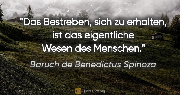 Baruch de Benedictus Spinoza Zitat: "Das Bestreben, sich zu erhalten, ist das eigentliche Wesen des..."