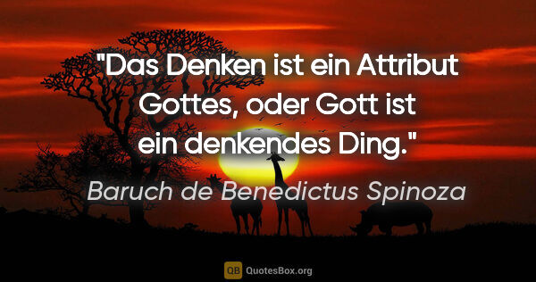 Baruch de Benedictus Spinoza Zitat: "Das Denken ist ein Attribut Gottes, oder Gott ist ein..."