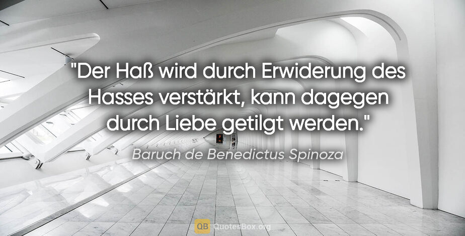 Baruch de Benedictus Spinoza Zitat: "Der Haß wird durch Erwiderung des Hasses verstärkt, kann..."