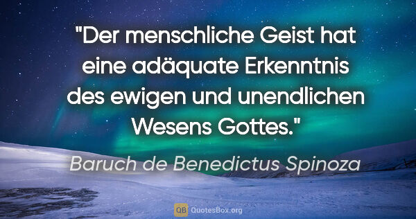 Baruch de Benedictus Spinoza Zitat: "Der menschliche Geist hat eine adäquate Erkenntnis des ewigen..."