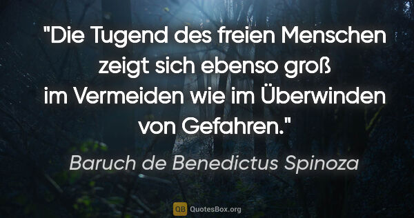 Baruch de Benedictus Spinoza Zitat: "Die Tugend des freien Menschen zeigt sich ebenso groß im..."