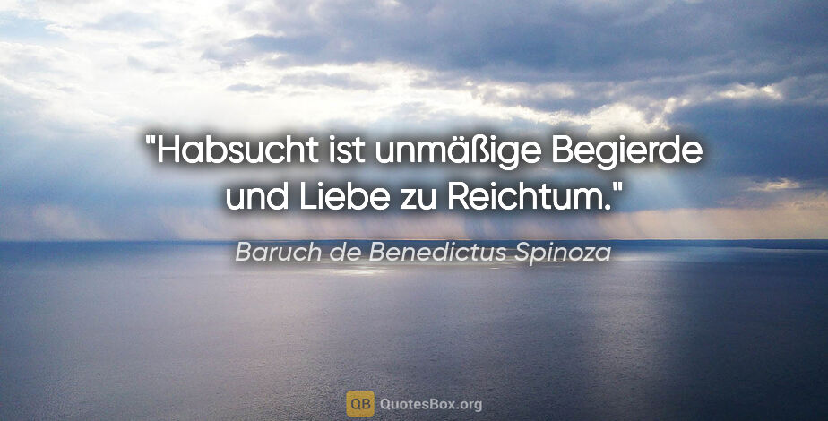 Baruch de Benedictus Spinoza Zitat: "Habsucht ist unmäßige Begierde und Liebe zu Reichtum."