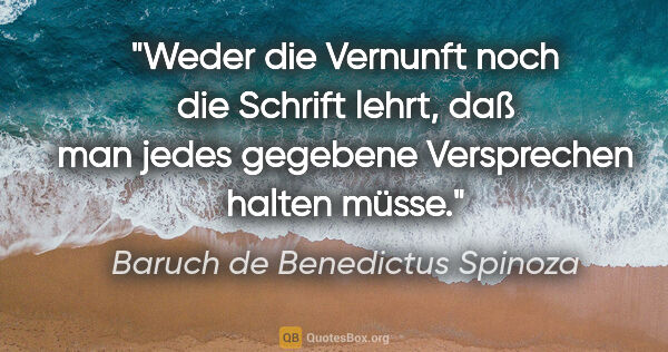 Baruch de Benedictus Spinoza Zitat: "Weder die Vernunft noch die Schrift lehrt, daß man jedes..."