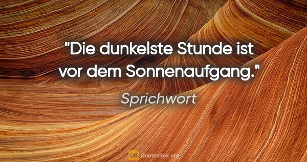 Sprichwort Zitat: "Die dunkelste Stunde ist vor dem Sonnenaufgang."