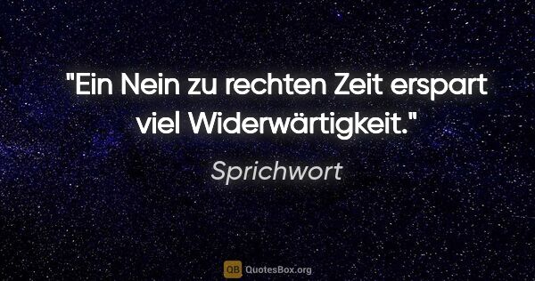 Sprichwort Zitat: "Ein Nein zu rechten Zeit erspart viel Widerwärtigkeit."