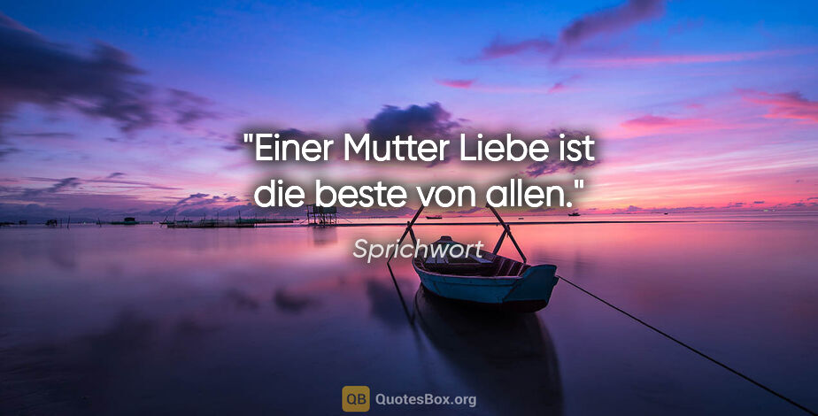 Sprichwort Zitat: "Einer Mutter Liebe ist die beste von allen."