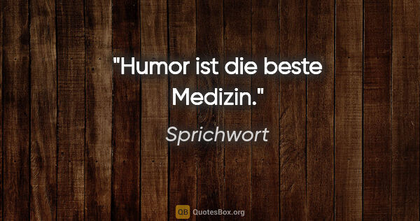 Sprichwort Zitat: "Humor ist die beste Medizin."